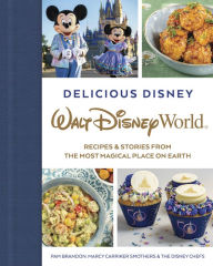 Delicious Disney: Walt Disney World: Recipes & Stories from The Most Magical Place on Earth Pam Brandon Author