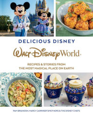 Delicious Disney: Walt Disney World: Recipes & Stories from the Most Magical Place on Earth Pam Brandon Author