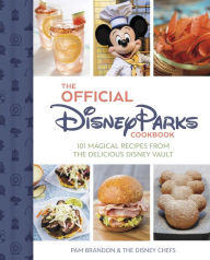 The Official Disney Parks Cookbook: 101 Magical Recipes from the Delicious Disney Vault Pam Brandon Author