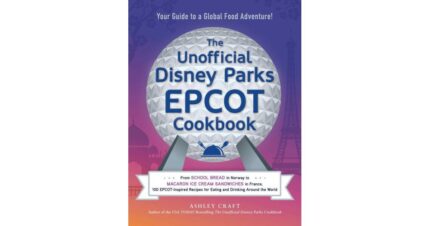 The Unofficial Disney Parks Epcot Cookbook: From School Bread in Norway to Macaron Ice Cream Sandwiches in France, 100 Epcot-Inspired Recipes for Eating and Drinking Around the World by Ashley Craft